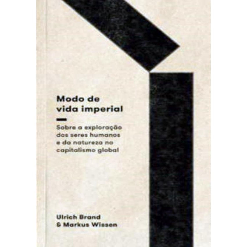Modo De Vida Imperial: Sobre A Exploracao De Seres Humanos E Da Natureza No Capitalismo Global