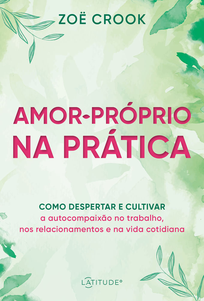 Encontraproduto.com.br - Amor-próprio Na Prática: Como Despertar E Cultivar A Autoc, De Crook, Zoë. Editora Latitude, Capa Mole Em Português