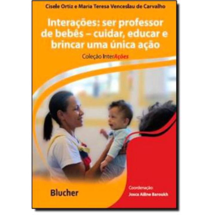 Interacoes: Ser Professor De Bebes - Cuidar, Educar E Brincar, Uma Unica Acao