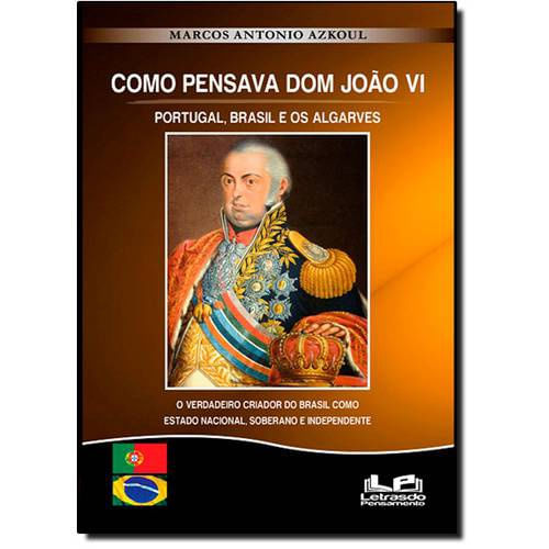 Encontraproduto.com.br - Como Pensava Dom João Vi: Portugal, Brasil e os Algarves